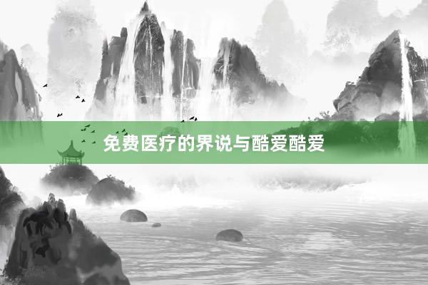 免费医疗的界说与酷爱酷爱